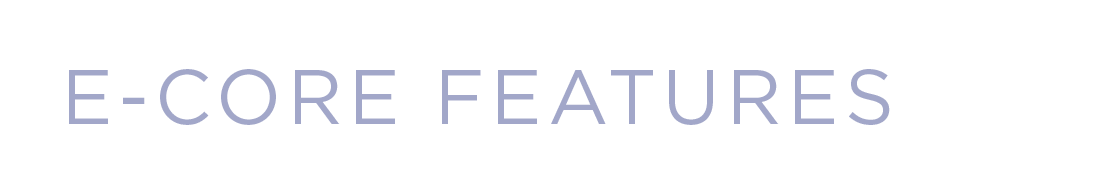 E-CORE FEATURES